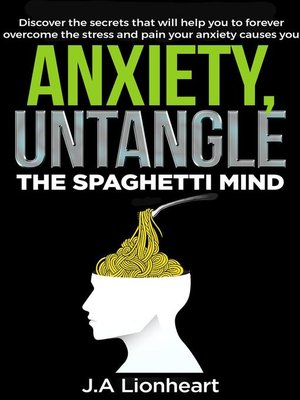 cover image of Anxiety, Untangle the Spaghetti Mind